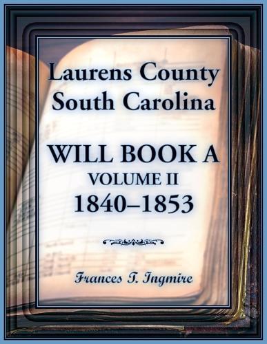Laurens County, South Carolina Will Book A, Volume II, 1840-1853  by Frances Ingmire at Abbey's Bookshop, 