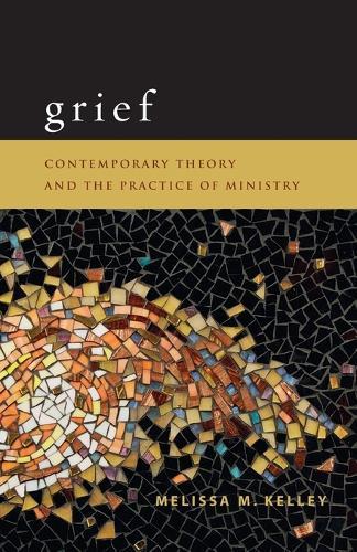 Grief: Contemporary Theory and the Practice of Ministry  by Melissa M. Kelley at Abbey's Bookshop, 