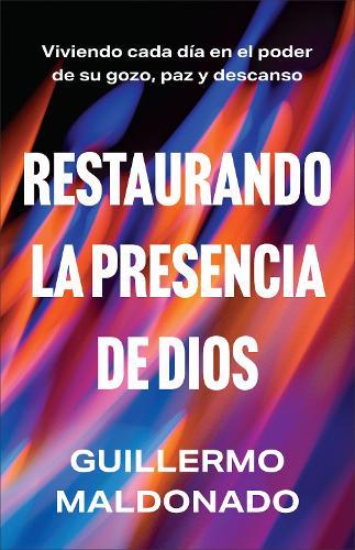 Restaurando la presencia de Dios: Viviendo cada día en el poder de Su gozo, paz y descanso