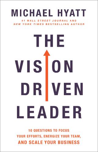 The Vision Driven Leader – 10 Questions to Focus Your Efforts, Energize Your Team, and Scale Your Business  by Michael Hyatt at Abbey's Bookshop, 