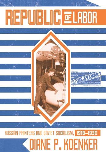 Republic of Labor: Russian Printers and Soviet Socialism, 1918–1930  by Diane P. Koenker at Abbey's Bookshop, 