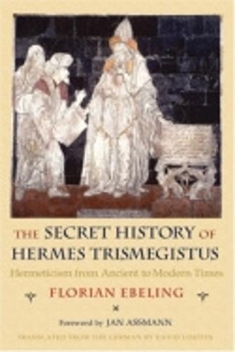 The Secret History of Hermes Trismegistus: Hermeticism from Ancient to Modern Times  by Florian Ebeling at Abbey's Bookshop, 