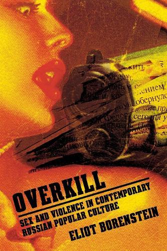 Overkill: Sex and Violence in Contemporary Russian Popular Culture  by Eliot Borenstein at Abbey's Bookshop, 