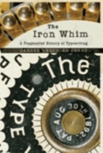 The Iron Whim: A Fragmented History of Typewriting  by Darren Wershler-Henry at Abbey's Bookshop, 