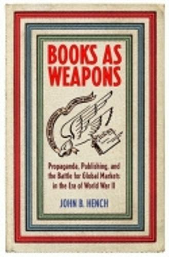 Books As Weapons: Propaganda, Publishing, and the Battle for Global Markets in the Era of World War II  by John B. Hench at Abbey's Bookshop, 