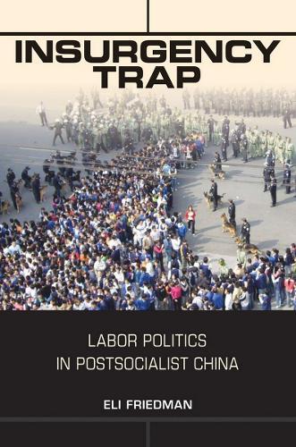 Insurgency Trap: Labor Politics in Postsocialist China  by Eli Friedman at Abbey's Bookshop, 