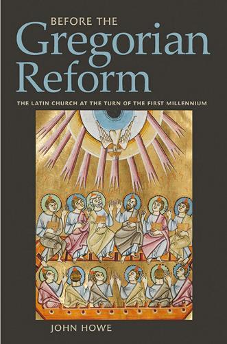 Before the Gregorian Reform: The Latin Church at the Turn of the First Millennium  by John Howe at Abbey's Bookshop, 