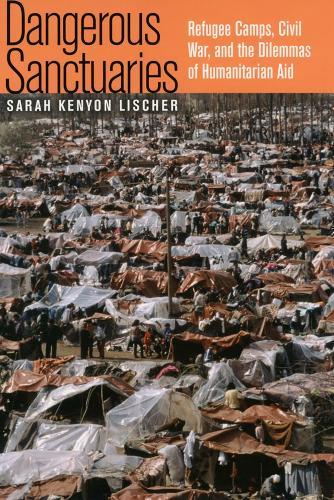 Dangerous Sanctuaries: Refugee Camps, Civil War, and the Dilemmas of Humanitarian Aid  by Sarah Kenyon Lischer at Abbey's Bookshop, 