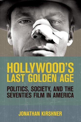 Hollywood's Last Golden Age: Politics, Society, and the Seventies Film in America  by Jonathan Kirshner at Abbey's Bookshop, 