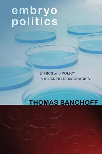 Embryo Politics: Ethics and Policy in Atlantic Democracies  by Thomas Banchoff at Abbey's Bookshop, 