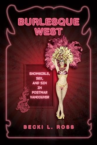 Burlesque West: Showgirls, Sex, and Sin in Postwar Vancouver  by Becki Ross at Abbey's Bookshop, 
