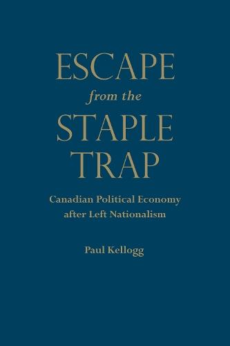 Escape from the Staple Trap: Canadian Political Economy After Left Nationalism