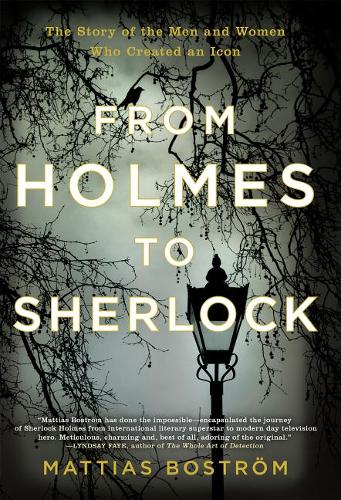 From Holmes to Sherlock: The Story of the Men and Women Who Created an Icon  by Mattias Bostrom at Abbey's Bookshop, 
