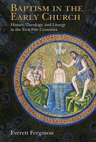 Baptism in the Early Church: History, Theology, and Liturgy in the First Five Centuries  by Everett Ferguson at Abbey's Bookshop, 