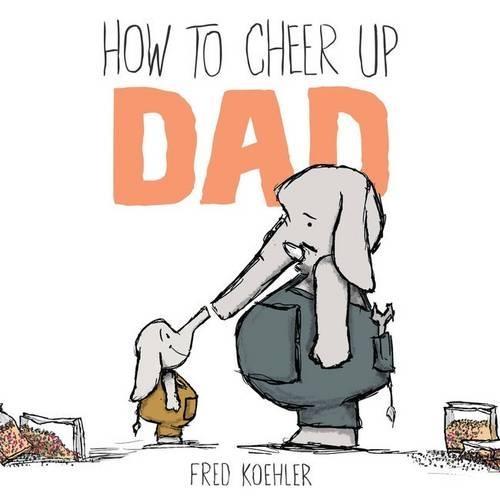 How to Cheer Up Dad  by Fred Koehler at Abbey's Bookshop, 