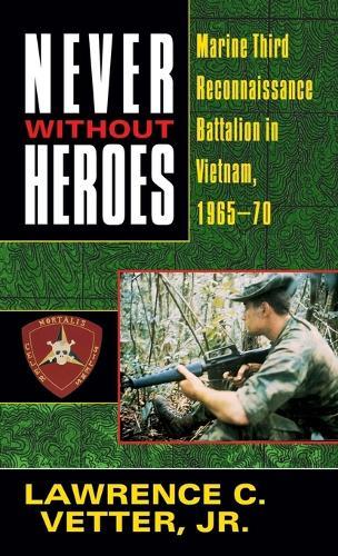 Never Without Heroes: Marine Third Reconnaissance Battalion in Vietnam, 1965-70  by Lawrence C. Vetter, Jr. at Abbey's Bookshop, 