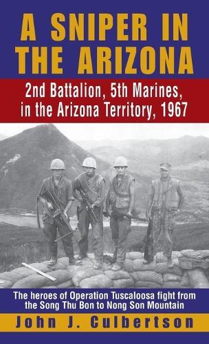 A Sniper in the Arizona: 2nd Battalion, 5th Marines in the Arizona Territory, 1967  by John Culbertson at Abbey's Bookshop, 