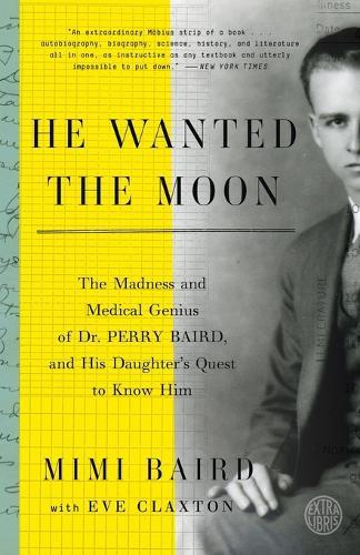 He Wanted the Moon: The Madness and Medical Genius of Dr. Perry Baird, and His Daughter's Quest to Know Him  by Mimi Baird at Abbey's Bookshop, 