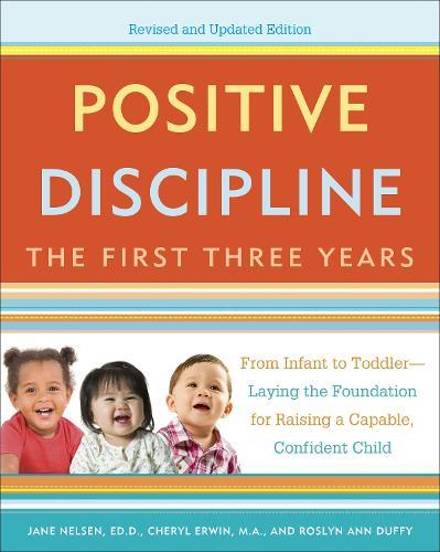 Positive Discipline: The First Three Years, Revised and Updated Edition: From Infant to Toddler--Laying the Foundation for Raising a Capable, Confident  by Jane Nelsen at Abbey's Bookshop, 