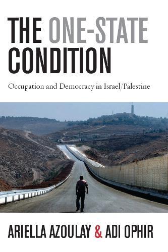The One-State Condition: Occupation and Democracy in Israel/Palestine  by Ariella Azoulay at Abbey's Bookshop, 
