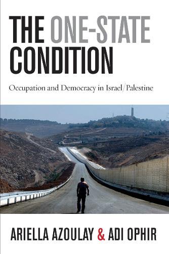 The One-State Condition: Occupation and Democracy in Israel/Palestine  by Ariella Azoulay at Abbey's Bookshop, 
