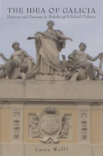 The Idea of Galicia: History and Fantasy in Habsburg Political Culture  by Larry Wolff at Abbey's Bookshop, 