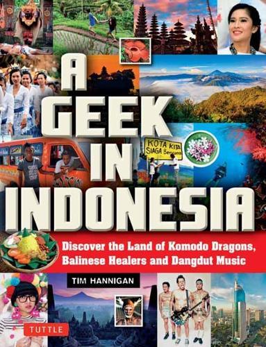 A Geek in Indonesia: Discover the Land of Komodo Dragons, Balinese Healers and Dangdut Music  by Tim Hannigan at Abbey's Bookshop, 