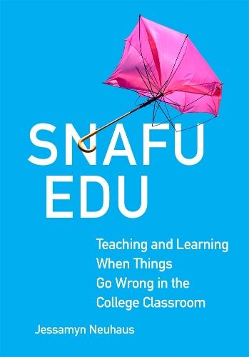 Snafu Edu Volume 6: Teaching and Learning When Things Go Wrong in the College Classroom  by Jessamyn Neuhaus at Abbey's Bookshop, 