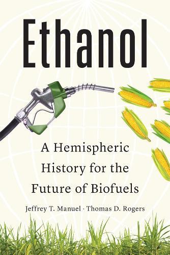 Ethanol: A Hemispheric History for the Future of Biofuels  by Jeffrey T. Manuel at Abbey's Bookshop, 