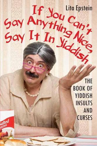 If You Can't Say Anything Nice, Say It in Yiddish: The Book of Yiddish Insults and Curses  by Lita Epstein at Abbey's Bookshop, 