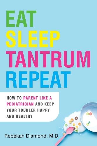 Eat Sleep Tantrum Repeat: How to Parent Like a Pediatrician and Keep Your Toddler Happy and Healthy  by Rebekah Diamond at Abbey's Bookshop, 