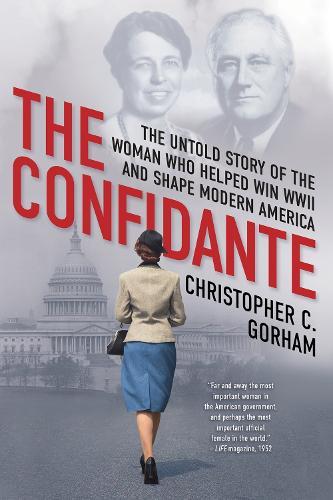 The Confidante: The Untold Story of the Woman Who Helped Win WWII and Shape Modern America  by Christopher C. Gorham at Abbey's Bookshop, 