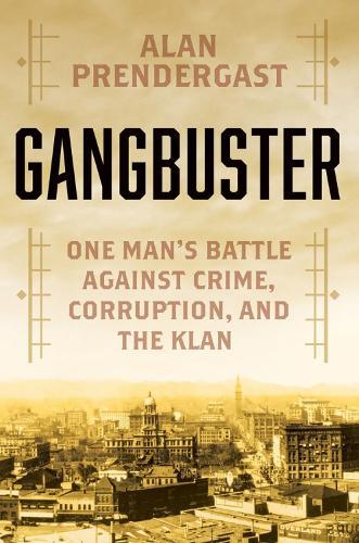 Gangbuster: One Man's Battle Against Crime, Corruption, and the Klan  by Alan Prendergast at Abbey's Bookshop, 