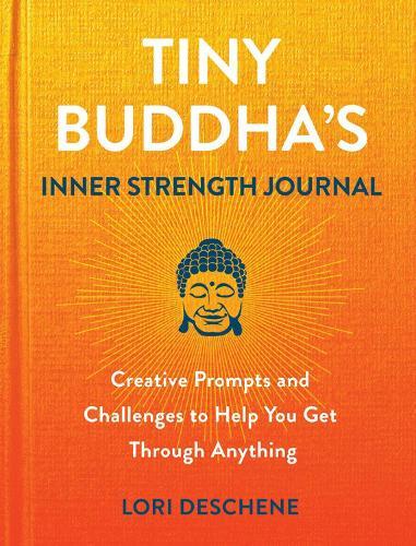 Tiny Buddha's Inner Strength Journal: Creative Prompts and Challenges to Help You Get Through Anyt  by Lori Deschene at Abbey's Bookshop, 