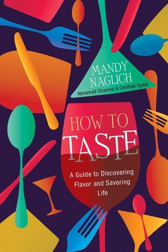 How to Taste: A Guide to Discovering Flavor and Savoring Life  by Mandy Naglich at Abbey's Bookshop, 