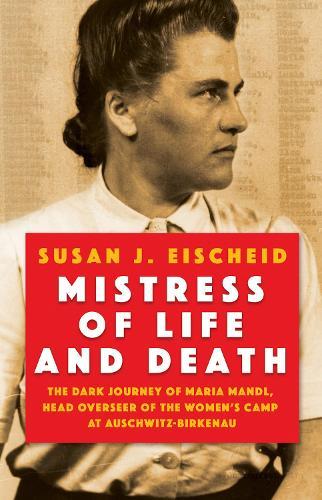 Mistress of Life and Death: The Dark Journey of Maria Mandl, Head Overseer of the Womens Camp at Auschwitz-Birkenau  by Susan J. Eischeid at Abbey's Bookshop, 