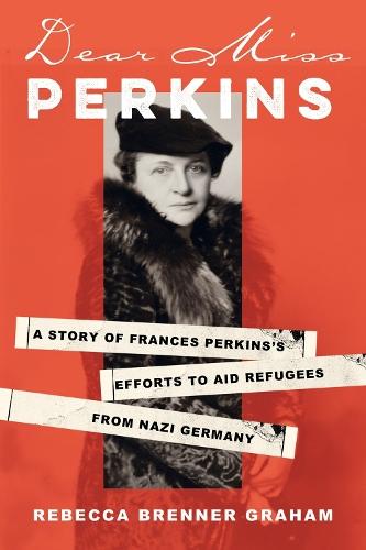 Dear Miss Perkins: A Story of Frances Perkins's Efforts to Aid Refugees from Nazi Germany  by Rebecca Brenner Graham at Abbey's Bookshop, 
