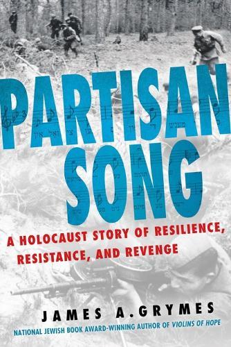 Partisan Song: A Holocaust Story of Resilience, Resistance, and Revenge  by James A. Grymes at Abbey's Bookshop, 