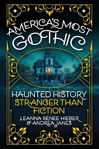 America’s Most Gothic: Haunted History Stranger than Fiction  by Leanna Renee Hieber at Abbey's Bookshop, 