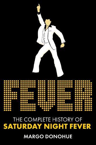 Fever: The Complete History of Saturday Night Fever  by Margo Donohue at Abbey's Bookshop, 