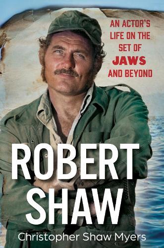 Robert Shaw: An Actor’s Life on the Set of JAWS and Beyond  by Christopher Shaw Myers at Abbey's Bookshop, 