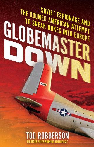Globemaster Down: Soviet Espionage and the Doomed American Attempt to Sneak Nukes into Europe  by Tod Robberson at Abbey's Bookshop, 