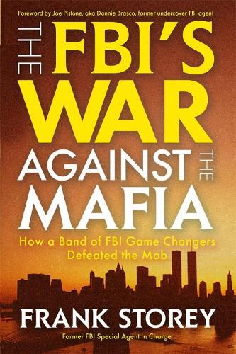 The FBI’s War Against the Mafia: How a Band of FBI Game Changers Defeated the Mob  by Frank Storey at Abbey's Bookshop, 