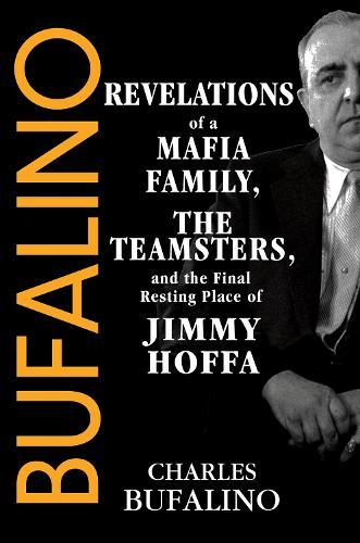 Bufalino: Revelations of a Mafia Family, the Teamsters, and the Final Resting Place of Jimmy Hoffa  by Charles Bufalino at Abbey's Bookshop, 