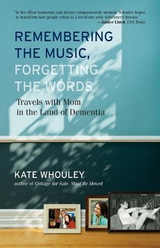 Remembering the Music, Forgetting the Words: Travels with Mom in the Land of Dementia  by Kate Whouley at Abbey's Bookshop, 