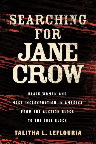 Searching for Jane Crow: Black Women and Mass Incarceration in America from the Auction Block to the Cell Block  by Talitha L. LeFlouria at Abbey's Bookshop, 