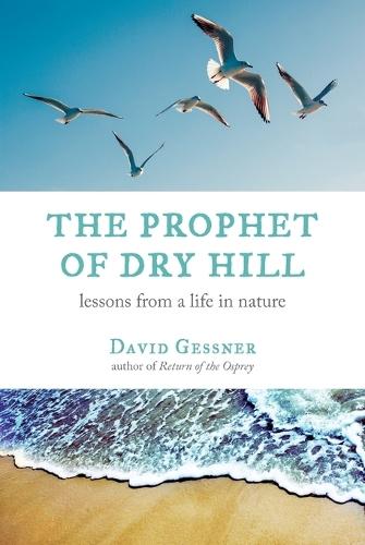 The Prophet of Dry Hill: Lessons from a Life in Nature  by David Gessner at Abbey's Bookshop, 