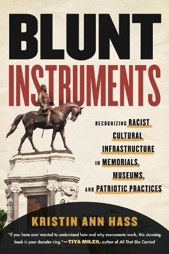 Blunt Instruments: Recognizing Racist Cultural Infrastructure in Memorials, Museums, and Patriotic Practices  by Kristin Ann Hass at Abbey's Bookshop, 