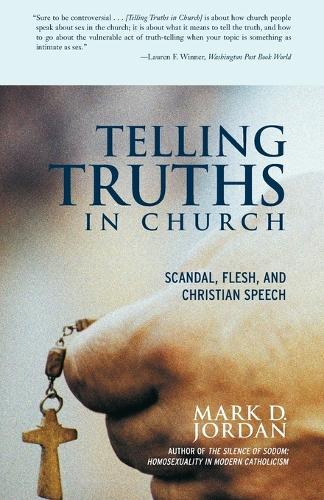 Telling Truths in Church: Scandal, Flesh, and Christian Speech  by Mark D. Jordan at Abbey's Bookshop, 