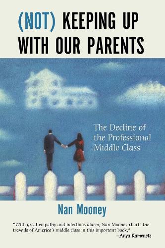 (Not) Keeping Up with Our Parents: The Decline of the Professional Middle Class  by Nan Mooney at Abbey's Bookshop, 